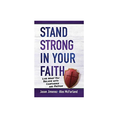 Stand Strong in Your Faith - by Jason Jimenez & Alex McFarland (Paperback)