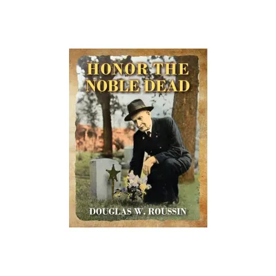 Honor the Noble Dead - by Douglas W Roussin (Paperback)