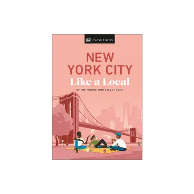 New York City Like a Local - (Local Travel Guide) by Bryan Pirolli & Lauren Paley & Kweku Ulzen & Dk Travel (Hardcover)