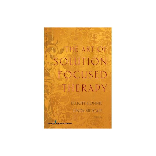 The Art of Solution Focused Therapy - by Elliott Connie & Linda Metcalf (Paperback)