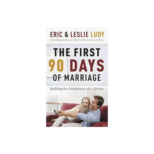 The First 90 Days of Marriage - by Eric Ludy & Leslie Ludy (Paperback)