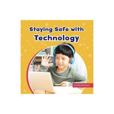 Staying Safe with Technology - (Take Care of Yourself) by Ashley Richardson (Hardcover)