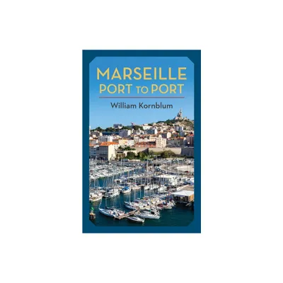 Marseille, Port to Port - by William Kornblum (Hardcover)