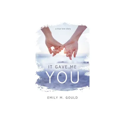 It Gave Me You - by Emily Gould (Paperback)