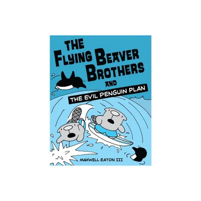 The Flying Beaver Brothers and the Evil Penguin Plan - by Maxwell Eaton (Paperback)