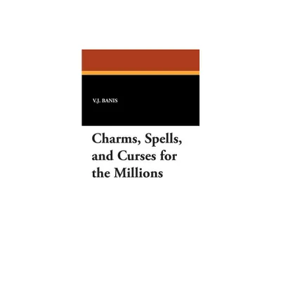 Charms, Spells, and Curses for the Millions - by V J Banis (Paperback)