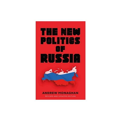 The New Politics of Russia - (Russian Strategy and Power) 2nd Edition by Andrew Monaghan (Paperback)