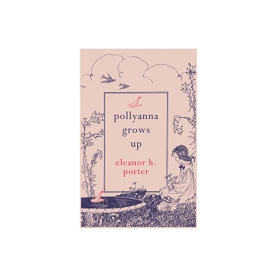 Pollyanna Grows Up - by Eleanor H Porter (Paperback)