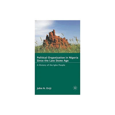 Political Organization in Nigeria Since the Late Stone Age - by J Oriji (Hardcover)