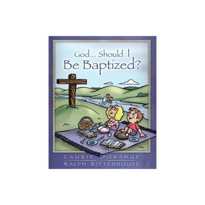 God...Should I Be Baptized? - by Laurie Donahue & Ralph Rittenhouse (Paperback)