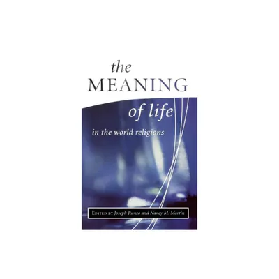 The Meaning of Life in the World Religions - (Library of Global Ethics & Religion S) by Nancy Martin & Joseph Runzo (Paperback)