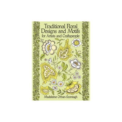 Traditional Floral Designs and Motifs for Artists and Craftspeople - (Dover Pictorial Archive) by Madeleine Orban-Szontagh (Paperback)