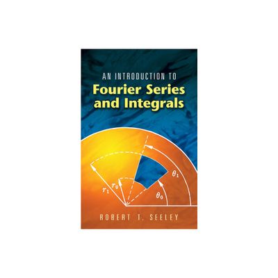 An Introduction to Fourier Series and Integrals - (Dover Books on Mathematics) by Robert T Seeley (Paperback)