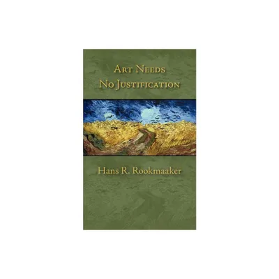 Art Needs No Justification - by Hans R Rookmaaker (Paperback)