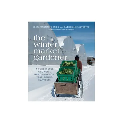 The Winter Market Gardener - by Jean-Martin Fortier & Catherine Sylvestre (Paperback)