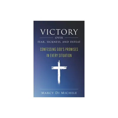 Victory Over Fear, Sickness, and Defeat - by Marcy Di Michele (Paperback)