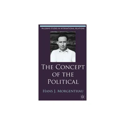 The Concept of the Political - (Palgrave Studies in International Relations) by Hans J Morgenthau (Hardcover)