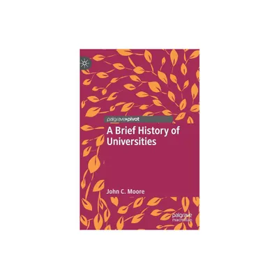 A Brief History of Universities - by John C Moore (Hardcover)