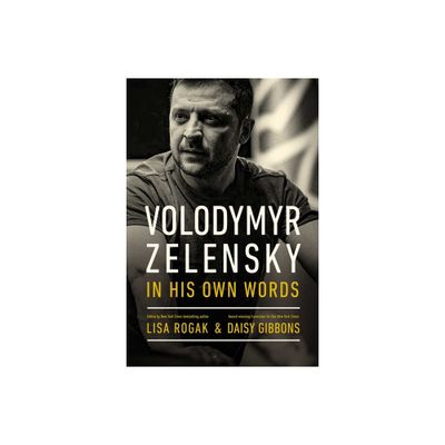 Volodymyr Zelensky in His Own Words - by Lisa Rogak & Daisy Gibbons (Hardcover)