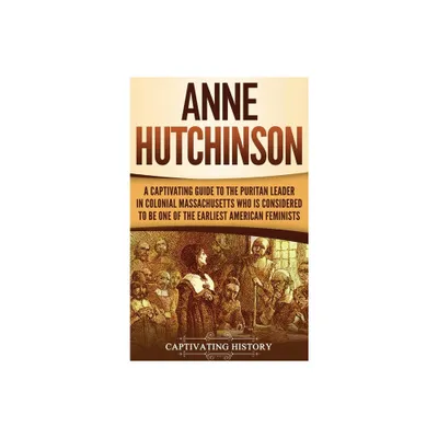 Anne Hutchinson - by Captivating History (Hardcover)