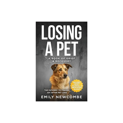 Losing A Pet - A Book of Grief & Recovery - by Emily Newcombe (Paperback)