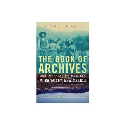 The Book of Archives and Other Stories from the Mora Valley, New Mexico - (Chicana and Chicano Visions of the Amricas) by A G Melendez (Paperback)