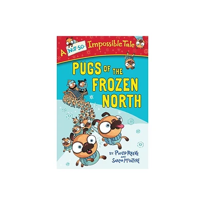 Pugs of the Frozen North - (Not-So-Impossible Tale) by Philip Reeve (Paperback)