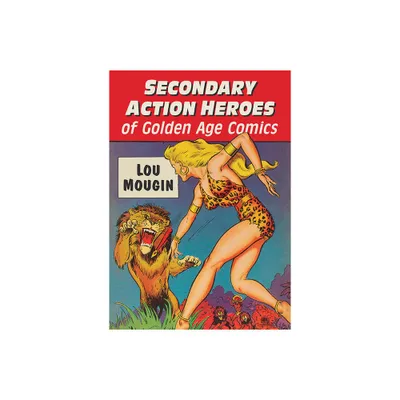 Secondary Action Heroes of Golden Age Comics - by Lou Mougin (Paperback)