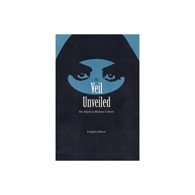 The Veil Unveiled - by Faegheh Shirazi (Paperback)