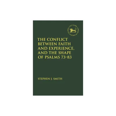 The Conflict Between Faith and Experience, and the Shape of Psalms 73-83 - (Library of Hebrew Bible/Old Testament Studies) by Stephen J Smith