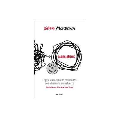 Esencialismo. Logra El Mximo de Resultados Con El Mnimo de Esfuerzo / Essentia Lism: The Disciplined Pursuit of Less - by Greg McKeown (Paperback)