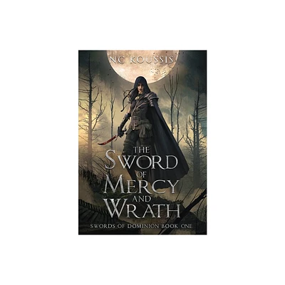 The Sword of Mercy and Wrath - (The Swords of Dominion) 2nd Edition by N C Koussis (Hardcover)