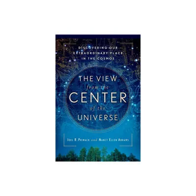 The View From the Center of the Universe - by Joel R Primack & Nancy Ellen Abrams (Paperback)