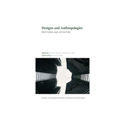 Designs and Anthropologies - (School for Advanced Research Advanced Seminar) by Keith M Murphy & Eitan Y Wilf (Paperback)