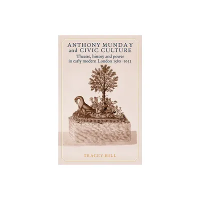 Anthony Munday and Civic Culture - by Tracey Hill (Paperback)