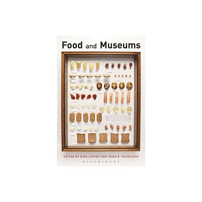 Food and Museums - by Nina Levent & Irina D Mihalache (Paperback)