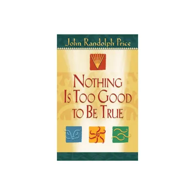 Nothing Is Too Good to Be True - by John Randolph Price (Paperback)