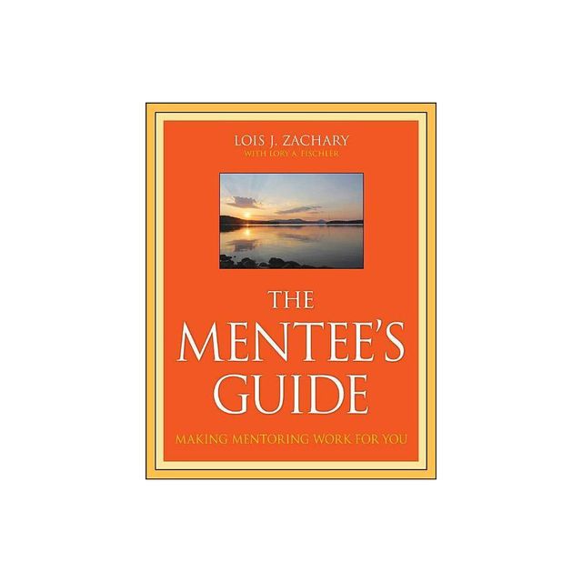 The Mentees Guide - by Lois J Zachary & Lory A Fischler (Paperback)