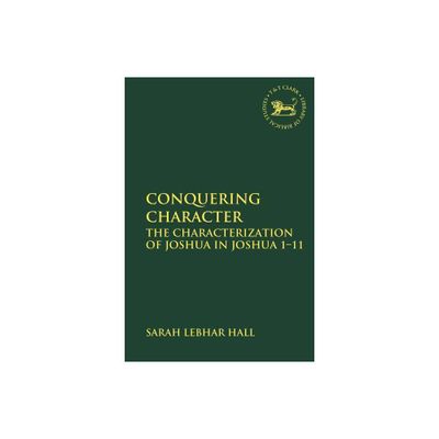 Conquering Character - (Library of Hebrew Bible/Old Testament Studies) by Sarah Lebhar Hall (Paperback)