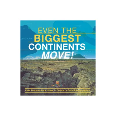 Even the Biggest Continents Move! Plate Tectonics Book Grade 5 Childrens Earth Sciences Books