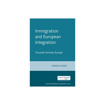 Immigration and European Integration - (European Politics) by Andrew Geddes (Paperback)