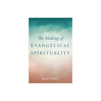 The Making of Evangelical Spirituality - by Jason Cherry (Hardcover)