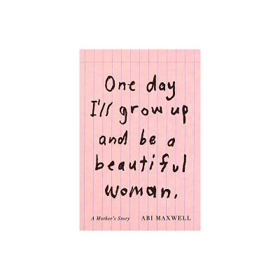 One Day Ill Grow Up and Be a Beautiful Woman - by Abi Maxwell (Hardcover)