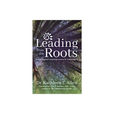 Leading from the Roots - by Kathleen E Allen (Paperback)