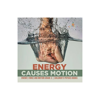 Energy Causes Motion Energy, Force and Motion Grade 3 Childrens Physics Books - by Baby Professor (Paperback)