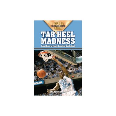 Tar Heel Madness - (Golden Ages of College Sports) by Wilton Sharpe (Paperback)