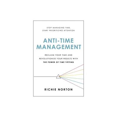 Anti-Time Management - by Richie Norton (Paperback)