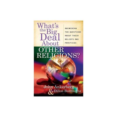 Whats the Big Deal About Other Religions? - by John Ankerberg & Dillon Burroughs (Paperback)