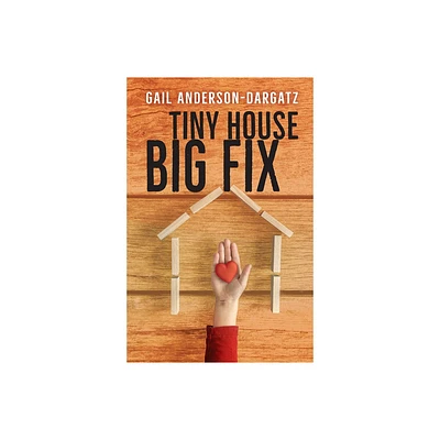 Tiny House, Big Fix - by Gail Anderson-Dargatz (Paperback)