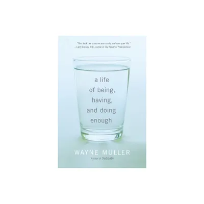 A Life of Being, Having, and Doing Enough - by Wayne Muller (Paperback)